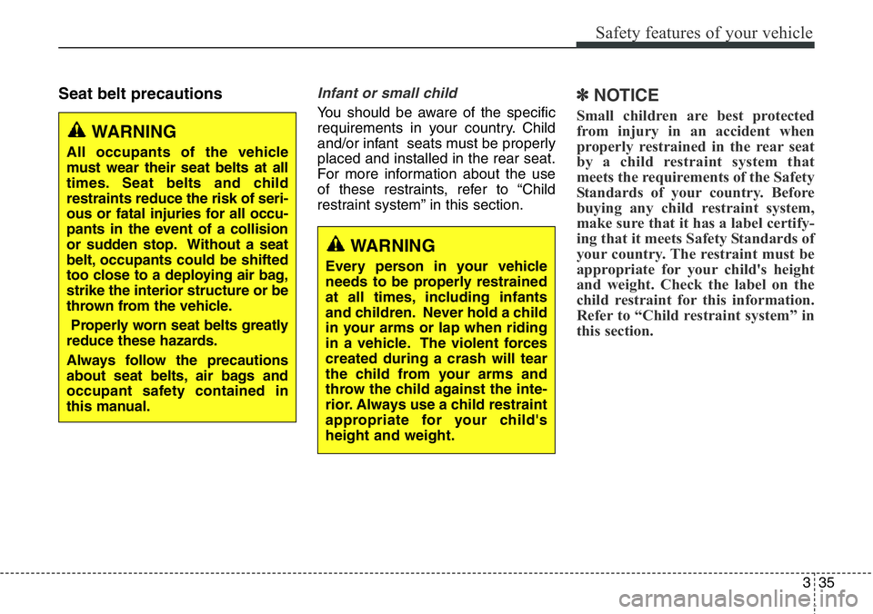 Hyundai Santa Fe 2014 Workshop Manual 335
Safety features of your vehicle
Seat belt precautionsInfant or small child
You should be aware of the specific
requirements in your country. Child
and/or infant seats must be properly
placed and Hyundai Santa Fe 2014 Workshop Manual 335
Safety features of your vehicle
Seat belt precautionsInfant or small child
You should be aware of the specific
requirements in your country. Child
and/or infant seats must be properly
placed and