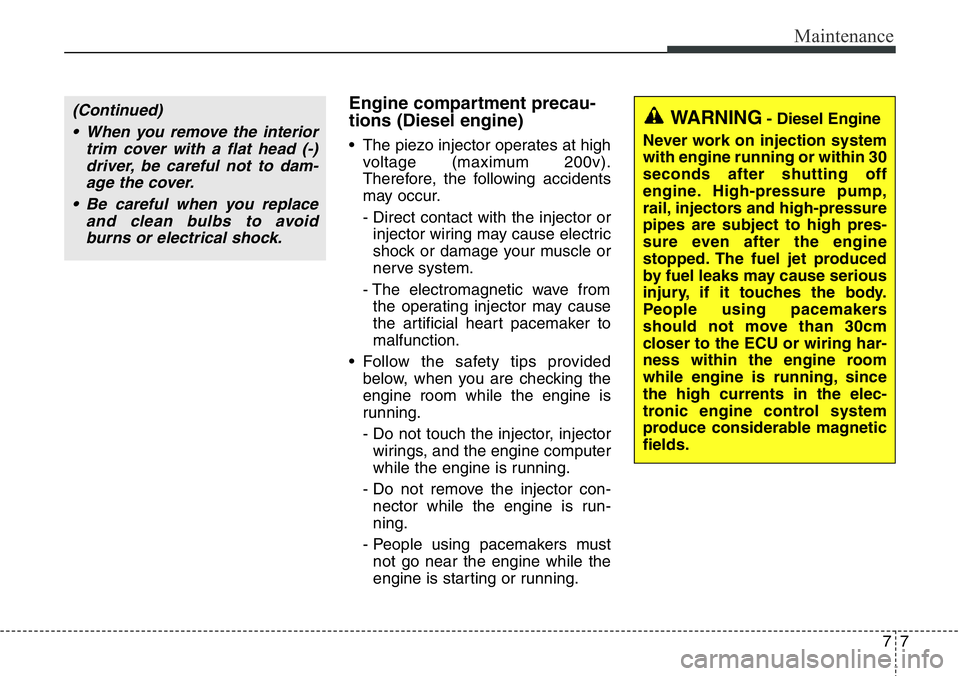Hyundai Santa Fe 2014 Owners Manual 77
Maintenance
Engine compartment precau-
tions (Diesel engine)
• The piezo injector operates at high
voltage (maximum 200v).
Therefore, the following accidents
may occur.
- Direct contact with the Hyundai Santa Fe 2014 Owners Manual 77
Maintenance
Engine compartment precau-
tions (Diesel engine)
• The piezo injector operates at high
voltage (maximum 200v).
Therefore, the following accidents
may occur.
- Direct contact with the