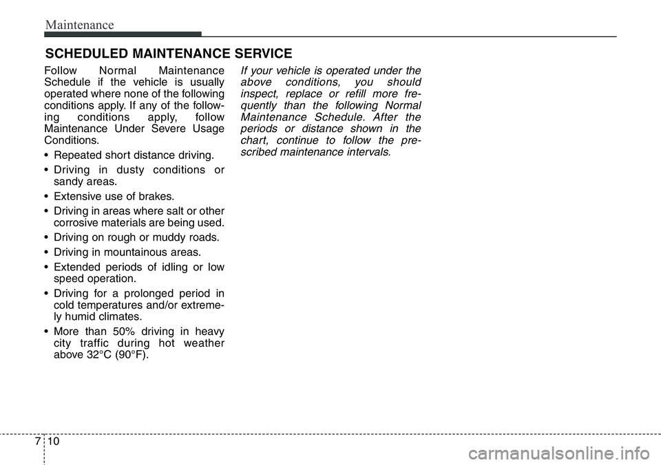 Hyundai Santa Fe 2014  Owners Manual Maintenance
10 7
SCHEDULED MAINTENANCE SERVICE  
Follow Normal Maintenance
Schedule if the vehicle is usually
operated where none of the following
conditions apply. If any of the follow-
ing condition