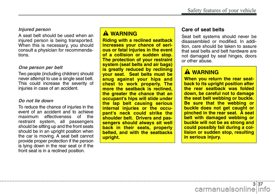 Hyundai Santa Fe 2014 Repair Manual 337
Safety features of your vehicle
Injured person
A seat belt should be used when an
injured person is being transported.
When this is necessary, you should
consult a physician for recommenda-
tions. Hyundai Santa Fe 2014 Repair Manual 337
Safety features of your vehicle
Injured person
A seat belt should be used when an
injured person is being transported.
When this is necessary, you should
consult a physician for recommenda-
tions.