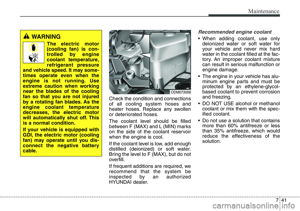 Hyundai Santa Fe 2014 Owners Manual 741
Maintenance
Check the condition and connections
of all cooling system hoses and
heater hoses. Replace any swollen
or deteriorated hoses.
The coolant level should be filled
between F (MAX) and L (M Hyundai Santa Fe 2014 Owners Manual 741
Maintenance
Check the condition and connections
of all cooling system hoses and
heater hoses. Replace any swollen
or deteriorated hoses.
The coolant level should be filled
between F (MAX) and L (M