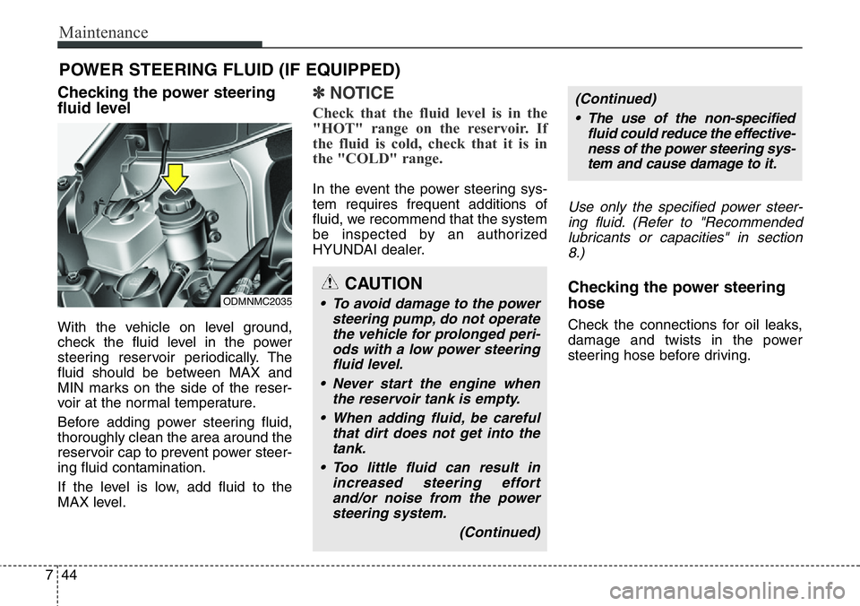 Hyundai Santa Fe 2014 Owners Manual Maintenance
44 7
POWER STEERING FLUID (IF EQUIPPED)
Checking the power steering
fluid level
With the vehicle on level ground,
check the fluid level in the power
steering reservoir periodically. The
Hyundai Santa Fe 2014 Owners Manual Maintenance
44 7
POWER STEERING FLUID (IF EQUIPPED)
Checking the power steering
fluid level
With the vehicle on level ground,
check the fluid level in the power
steering reservoir periodically. The