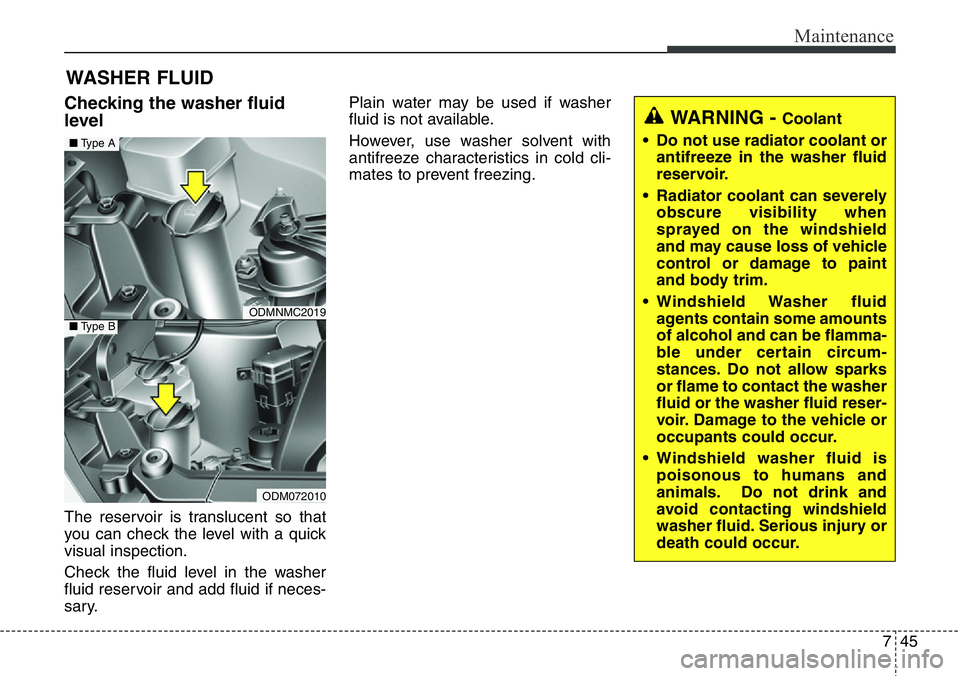 Hyundai Santa Fe 2014 Owners Manual 745
Maintenance
WASHER FLUID
Checking the washer fluid
level
The reservoir is translucent so that
you can check the level with a quick
visual inspection.
Check the fluid level in the washer
fluid re Hyundai Santa Fe 2014 Owners Manual 745
Maintenance
WASHER FLUID
Checking the washer fluid
level
The reservoir is translucent so that
you can check the level with a quick
visual inspection.
Check the fluid level in the washer
fluid re