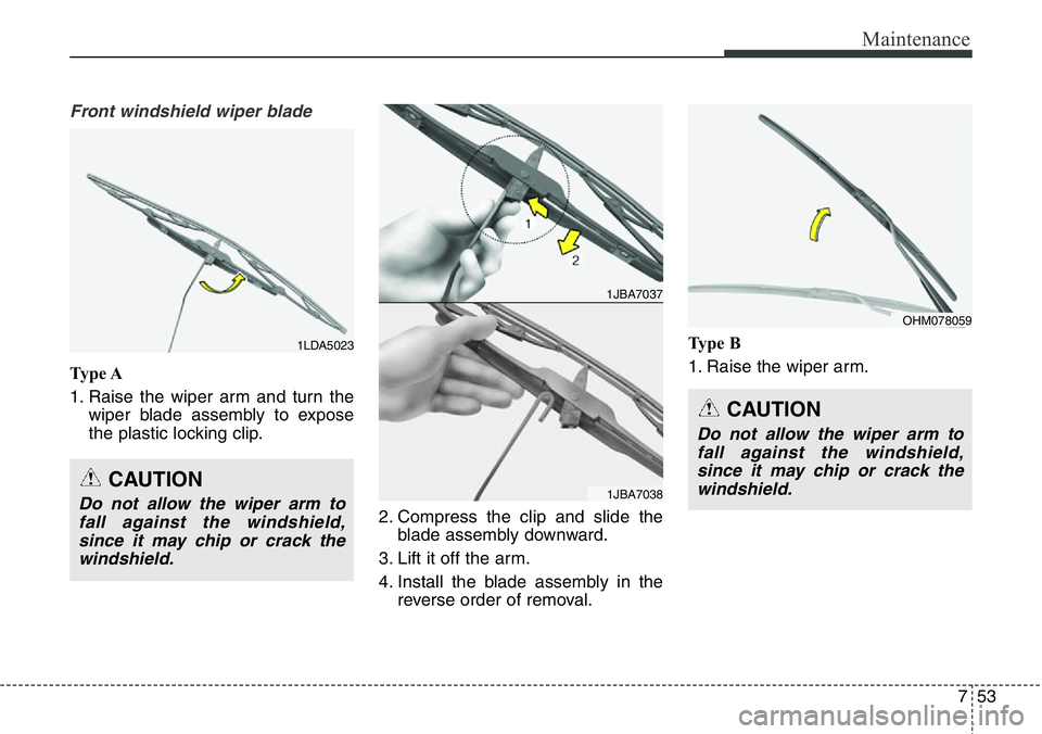 Hyundai Santa Fe 2014  Owners Manual 753
Maintenance
Front windshield wiper blade
Ty p e  A
1. Raise the wiper arm and turn the
wiper blade assembly to expose
the plastic locking clip.
2. Compress the clip and slide the
blade assembly do