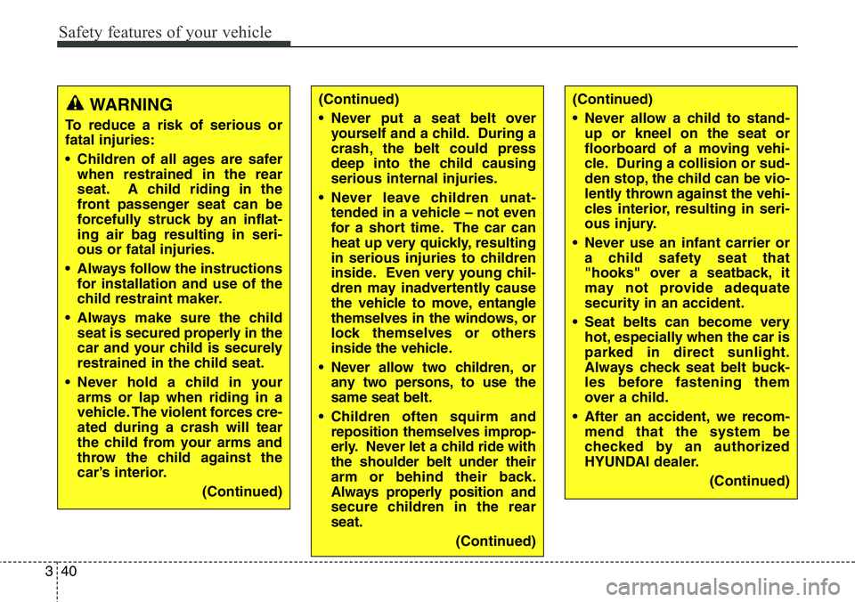 Hyundai Santa Fe 2014 Repair Manual Safety features of your vehicle
40 3
WARNING
To reduce a risk of serious or
fatal injuries:
• Children of all ages are safer
when restrained in the rear
seat. A child riding in the
front passenger s Hyundai Santa Fe 2014 Repair Manual Safety features of your vehicle
40 3
WARNING
To reduce a risk of serious or
fatal injuries:
• Children of all ages are safer
when restrained in the rear
seat. A child riding in the
front passenger s