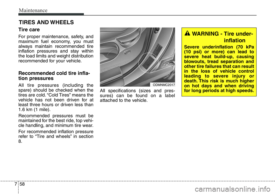 Hyundai Santa Fe 2014 Owners Manual Maintenance
58 7
TIRES AND WHEELS
Tire care
For proper maintenance, safety, and
maximum fuel economy, you must
always maintain recommended tire
inflation pressures and stay within
the load limits a Hyundai Santa Fe 2014 Owners Manual Maintenance
58 7
TIRES AND WHEELS
Tire care
For proper maintenance, safety, and
maximum fuel economy, you must
always maintain recommended tire
inflation pressures and stay within
the load limits a