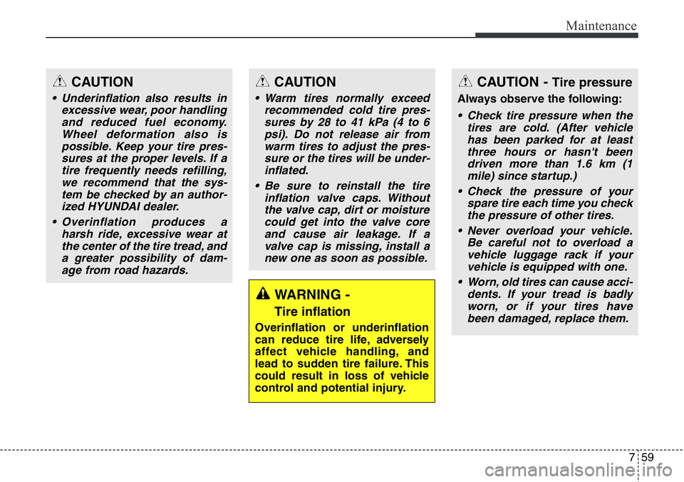 Hyundai Santa Fe 2014 Owners Manual 759
Maintenance
WARNING -
Tire inflation
Overinflation or underinflation
can reduce tire life, adversely
affect vehicle handling, and
lead to sudden tire failure. This
could result in loss of vehicle Hyundai Santa Fe 2014 Owners Manual 759
Maintenance
WARNING -
Tire inflation
Overinflation or underinflation
can reduce tire life, adversely
affect vehicle handling, and
lead to sudden tire failure. This
could result in loss of vehicle