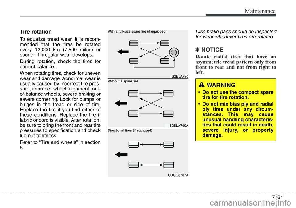 Hyundai Santa Fe 2014  Owners Manual 761
Maintenance
Tire rotation 
To equalize tread wear, it is recom-
mended that the tires be rotated
every 12,000 km (7,500 miles) or
sooner if irregular wear develops.
During rotation, check the tire