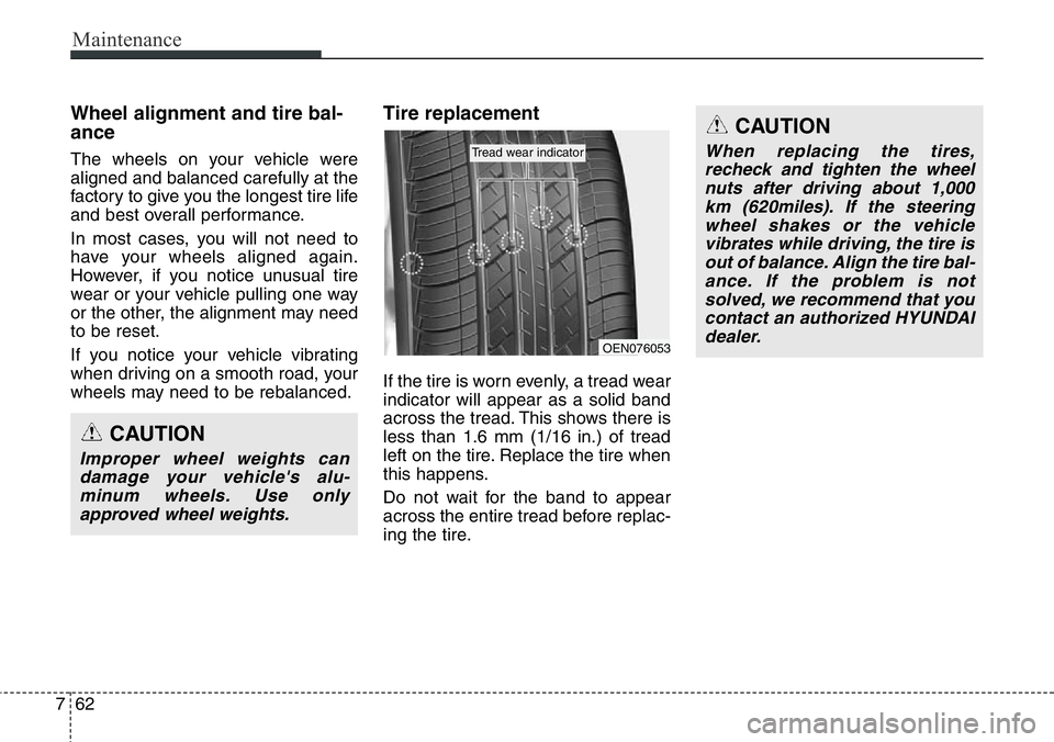Hyundai Santa Fe 2014 Owners Manual Maintenance
62 7
Wheel alignment and tire bal-
ance
The wheels on your vehicle were
aligned and balanced carefully at the
factory to give you the longest tire life
and best overall performance.
In m Hyundai Santa Fe 2014 Owners Manual Maintenance
62 7
Wheel alignment and tire bal-
ance
The wheels on your vehicle were
aligned and balanced carefully at the
factory to give you the longest tire life
and best overall performance.
In m