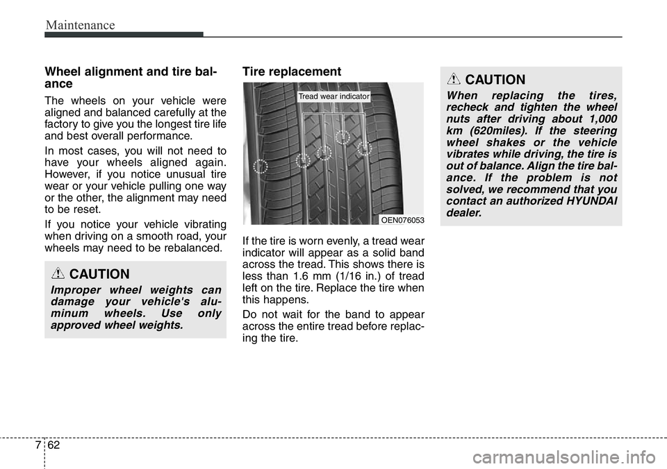 Hyundai Santa Fe 2014  Owners Manual Maintenance
62 7
Wheel alignment and tire bal-
ance  
The wheels on your vehicle were
aligned and balanced carefully at the
factory to give you the longest tire life
and best overall performance.
In m