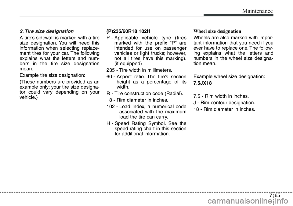 Hyundai Santa Fe 2014 Owners Manual 765
Maintenance
2. Tire size designation
A tire’s sidewall is marked with a tire
size designation. You will need this
information when selecting replace-
ment tires for your car. The following
exp Hyundai Santa Fe 2014 Owners Manual 765
Maintenance
2. Tire size designation
A tire’s sidewall is marked with a tire
size designation. You will need this
information when selecting replace-
ment tires for your car. The following
exp