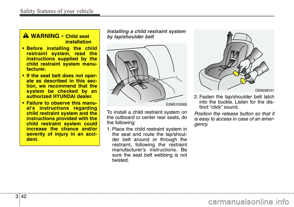 Hyundai Santa Fe 2014 Repair Manual Safety features of your vehicle
42 3
Installing a child restraint system
by lap/shoulder belt
To install a child restraint system on
the outboard or center rear seats, do
the following:
1. Place the c Hyundai Santa Fe 2014 Repair Manual Safety features of your vehicle
42 3
Installing a child restraint system
by lap/shoulder belt
To install a child restraint system on
the outboard or center rear seats, do
the following:
1. Place the c