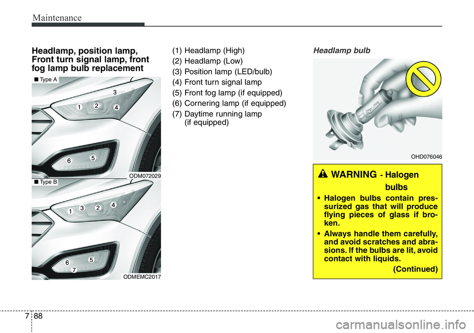 Hyundai Santa Fe 2014 Owners Manual Maintenance
88 7
Headlamp, position lamp,
Front turn signal lamp, front
fog lamp bulb replacement(1) Headlamp (High)
(2) Headlamp (Low)
(3) Position lamp (LED/bulb)
(4) Front turn signal lamp
(5) Fron Hyundai Santa Fe 2014 Owners Manual Maintenance
88 7
Headlamp, position lamp,
Front turn signal lamp, front
fog lamp bulb replacement(1) Headlamp (High)
(2) Headlamp (Low)
(3) Position lamp (LED/bulb)
(4) Front turn signal lamp
(5) Fron