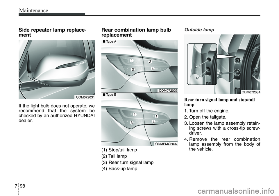 Hyundai Santa Fe 2014 Owners Manual Maintenance
98 7
Side repeater lamp replace-
ment
If the light bulb does not operate, we
recommend that the system be
checked by an authorized HYUNDAI
dealer.
Rear combination lamp bulb
replacement
( Hyundai Santa Fe 2014 Owners Manual Maintenance
98 7
Side repeater lamp replace-
ment
If the light bulb does not operate, we
recommend that the system be
checked by an authorized HYUNDAI
dealer.
Rear combination lamp bulb
replacement
(