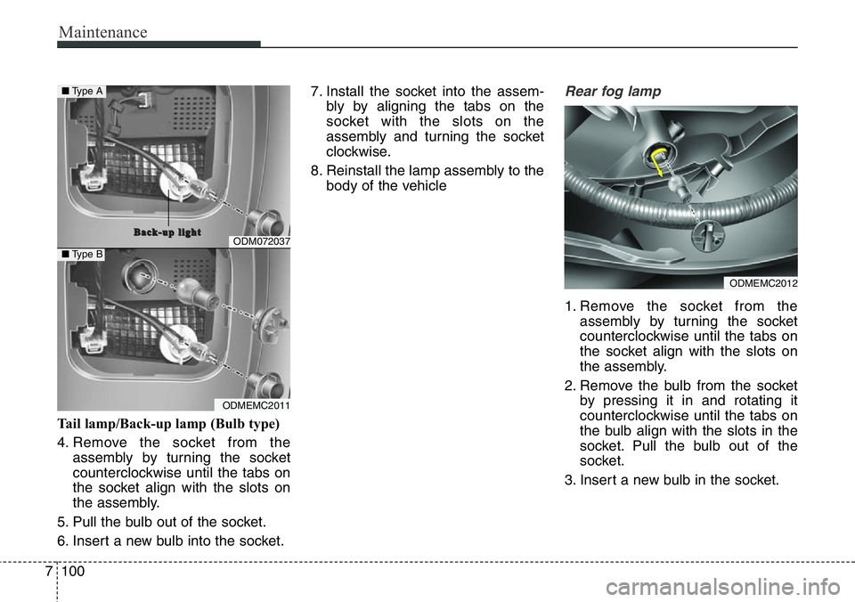 Hyundai Santa Fe 2014 Owners Manual Maintenance
100 7
Tail lamp/Back-up lamp (Bulb type)
4. Remove the socket from the
assembly by turning the socket
counterclockwise until the tabs on
the socket align with the slots on
the assembly.
5 Hyundai Santa Fe 2014 Owners Manual Maintenance
100 7
Tail lamp/Back-up lamp (Bulb type)
4. Remove the socket from the
assembly by turning the socket
counterclockwise until the tabs on
the socket align with the slots on
the assembly.
5