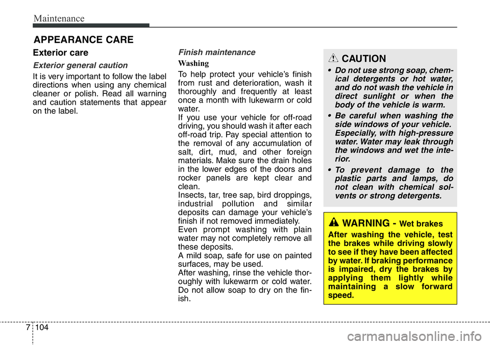 Hyundai Santa Fe 2014 Owners Manual Maintenance
104 7
APPEARANCE CARE
Exterior care
Exterior general caution
It is very important to follow the label
directions when using any chemical
cleaner or polish. Read all warning
and caution st Hyundai Santa Fe 2014 Owners Manual Maintenance
104 7
APPEARANCE CARE
Exterior care
Exterior general caution
It is very important to follow the label
directions when using any chemical
cleaner or polish. Read all warning
and caution st