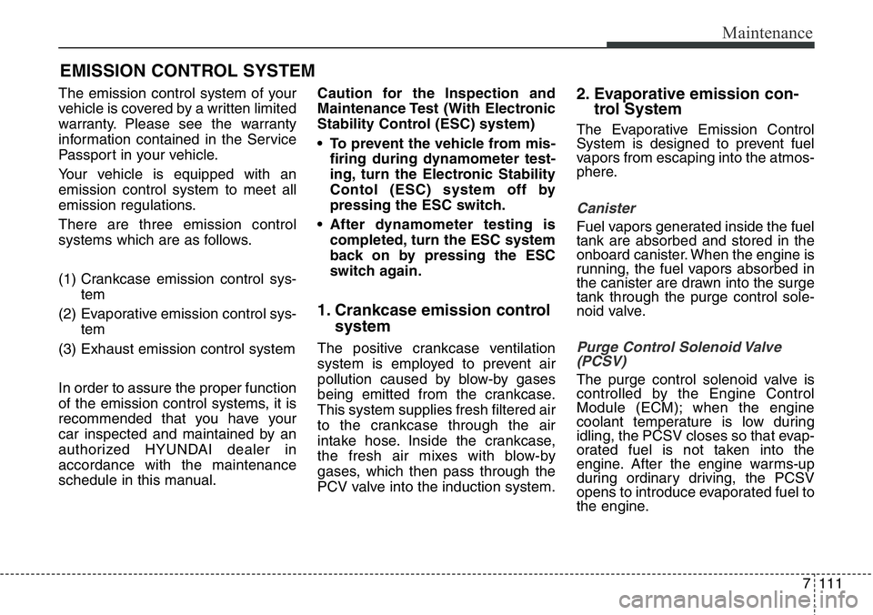 Hyundai Santa Fe 2014 Owners Manual 7111
Maintenance
EMISSION CONTROL SYSTEM
The emission control system of your
vehicle is covered by a written limited
warranty. Please see the warranty
information contained in the Service
Passport in Hyundai Santa Fe 2014 Owners Manual 7111
Maintenance
EMISSION CONTROL SYSTEM
The emission control system of your
vehicle is covered by a written limited
warranty. Please see the warranty
information contained in the Service
Passport in