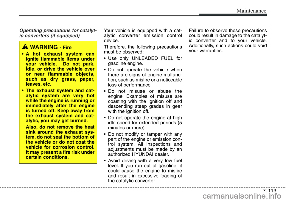 Hyundai Santa Fe 2014 Owners Manual 7113
Maintenance
Operating precautions for catalyt-
ic converters (if equipped)Your vehicle is equipped with a cat-
alytic converter emission control
device.
Therefore, the following precautions
must Hyundai Santa Fe 2014 Owners Manual 7113
Maintenance
Operating precautions for catalyt-
ic converters (if equipped)Your vehicle is equipped with a cat-
alytic converter emission control
device.
Therefore, the following precautions
must