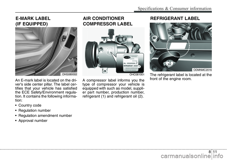 Hyundai Santa Fe 2014 Owners Manual 811
Specifications & Consumer information
An E-mark label is located on the dri-
ver's side center pillar. The label cer-
tifies that your vehicle has satisfied
the ECE Safety/Environment regula-
Hyundai Santa Fe 2014 Owners Manual 811
Specifications & Consumer information
An E-mark label is located on the dri-
ver's side center pillar. The label cer-
tifies that your vehicle has satisfied
the ECE Safety/Environment regula-