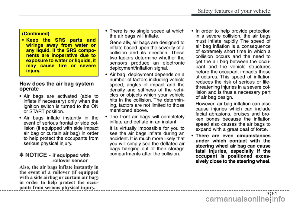 Hyundai Santa Fe 2014 Manual PDF 351
Safety features of your vehicle
How does the air bag system
operate
• Air bags are activated (able to
inflate if necessary) only when the
ignition switch is turned to the ON
or START position.
Hyundai Santa Fe 2014 Manual PDF 351
Safety features of your vehicle
How does the air bag system
operate
• Air bags are activated (able to
inflate if necessary) only when the
ignition switch is turned to the ON
or START position.