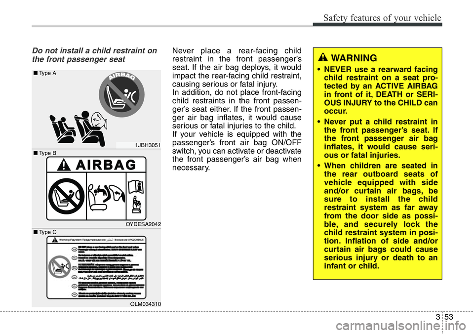 Hyundai Santa Fe 2014 Manual PDF 353
Safety features of your vehicle
Do not install a child restraint on
the front passenger seatNever place a rear-facing child
restraint in the front passenger’s
seat. If the air bag deploys, it wo Hyundai Santa Fe 2014 Manual PDF 353
Safety features of your vehicle
Do not install a child restraint on
the front passenger seatNever place a rear-facing child
restraint in the front passenger’s
seat. If the air bag deploys, it wo