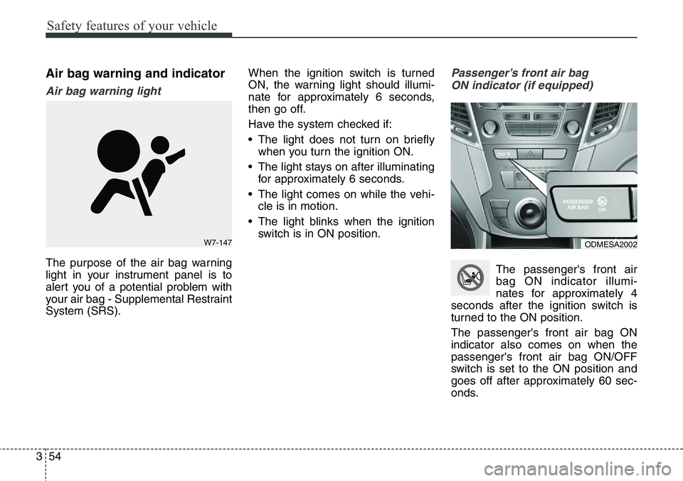 Hyundai Santa Fe 2014 Manual PDF Safety features of your vehicle
54 3
Air bag warning and indicator
Air bag warning light
The purpose of the air bag warning
light in your instrument panel is to
alert you of a potential problem with
y Hyundai Santa Fe 2014 Manual PDF Safety features of your vehicle
54 3
Air bag warning and indicator
Air bag warning light
The purpose of the air bag warning
light in your instrument panel is to
alert you of a potential problem with
y