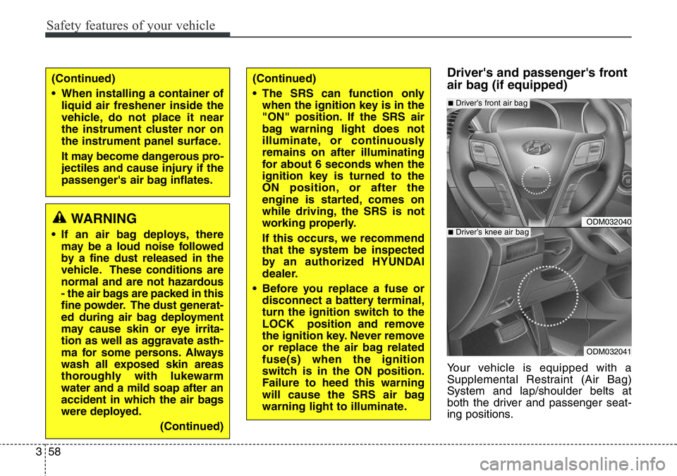 Hyundai Santa Fe 2014  Owners Manual Safety features of your vehicle
58 3
Driver's and passenger's front
air bag (if equipped)
Your vehicle is equipped with a
Supplemental Restraint (Air Bag)
System and lap/shoulder belts at
both