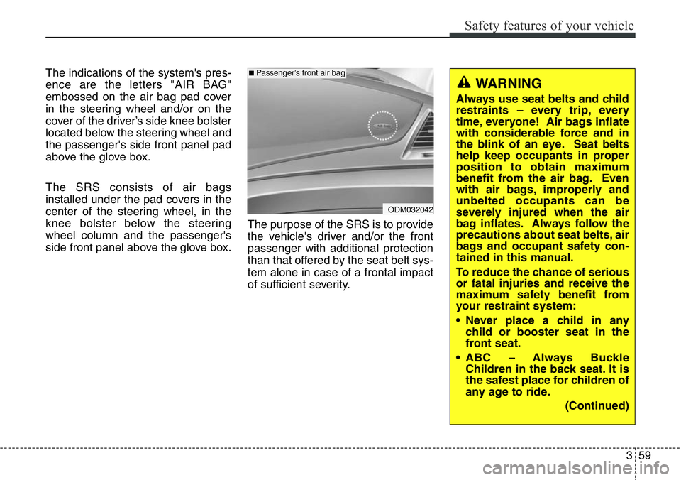 Hyundai Santa Fe 2014 Manual Online 359
Safety features of your vehicle
The indications of the system's pres-
ence are the letters "AIR BAG"
embossed on the air bag pad cover
in the steering wheel and/or on the
cover of the Hyundai Santa Fe 2014 Manual Online 359
Safety features of your vehicle
The indications of the system's pres-
ence are the letters "AIR BAG"
embossed on the air bag pad cover
in the steering wheel and/or on the
cover of the