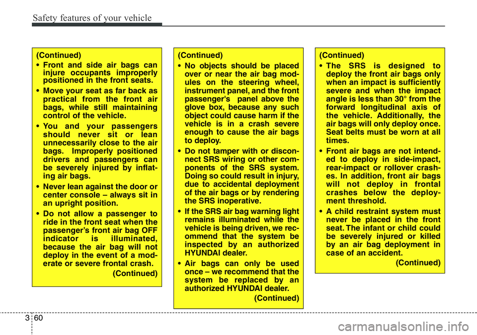 Hyundai Santa Fe 2014 Manual Online Safety features of your vehicle
60 3
(Continued)
• The SRS is designed to
deploy the front air bags only
when an impact is sufficiently
severe and when the impact
angle is less than 30° from the
fo Hyundai Santa Fe 2014 Manual Online Safety features of your vehicle
60 3
(Continued)
• The SRS is designed to
deploy the front air bags only
when an impact is sufficiently
severe and when the impact
angle is less than 30° from the
fo