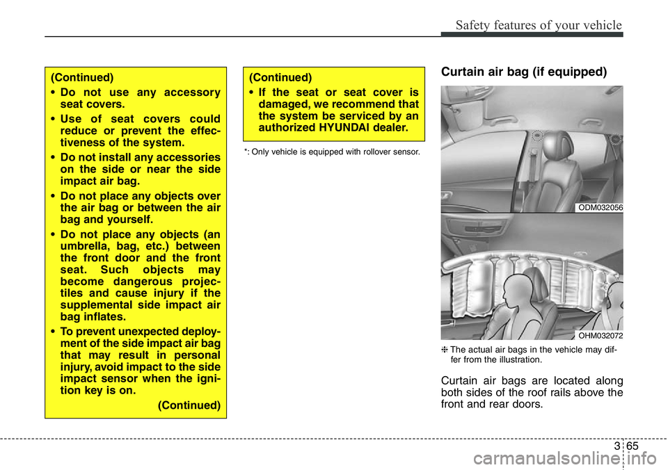 Hyundai Santa Fe 2014 Manual Online 365
Safety features of your vehicle
Curtain air bag (if equipped)
❈The actual air bags in the vehicle may dif-
fer from the illustration.
Curtain air bags are located along
both sides of the roof ra Hyundai Santa Fe 2014 Manual Online 365
Safety features of your vehicle
Curtain air bag (if equipped)
❈The actual air bags in the vehicle may dif-
fer from the illustration.
Curtain air bags are located along
both sides of the roof ra