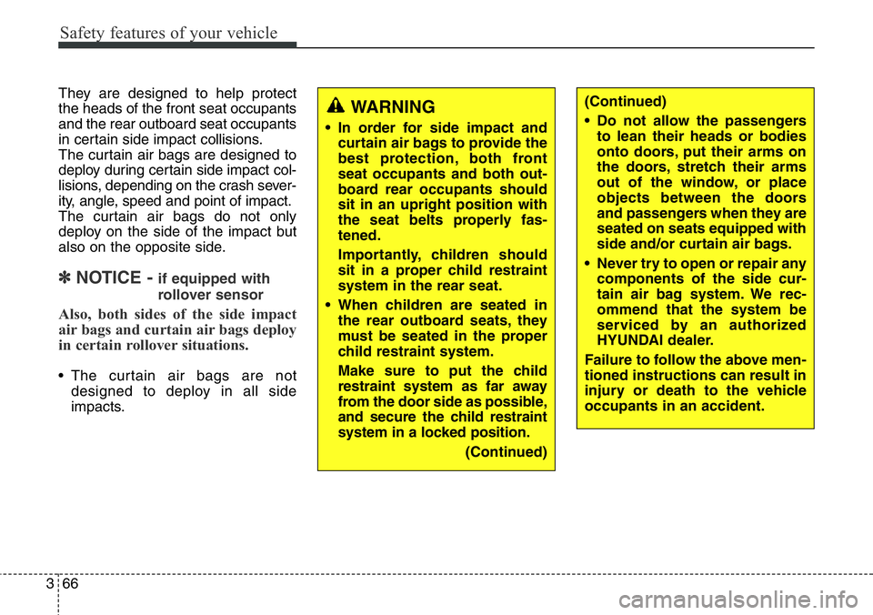 Hyundai Santa Fe 2014 Owners Manual Safety features of your vehicle
66 3
They are designed to help protect
the heads of the front seat occupants
and the rear outboard seat occupants
in certain side impact collisions.
The curtain air bag Hyundai Santa Fe 2014 Owners Manual Safety features of your vehicle
66 3
They are designed to help protect
the heads of the front seat occupants
and the rear outboard seat occupants
in certain side impact collisions.
The curtain air bag