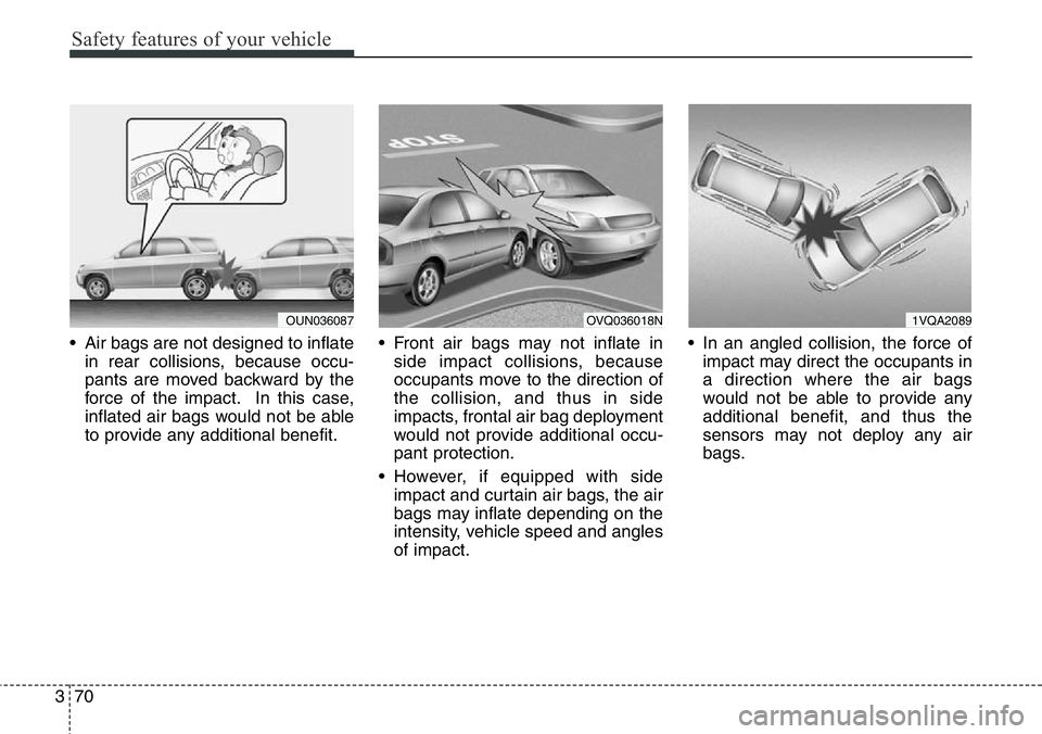 Hyundai Santa Fe 2014 Owners Manual Safety features of your vehicle
70 3
• Air bags are not designed to inflate
in rear collisions, because occu-
pants are moved backward by the
force of the impact. In this case,
inflated air bags wou Hyundai Santa Fe 2014 Owners Manual Safety features of your vehicle
70 3
• Air bags are not designed to inflate
in rear collisions, because occu-
pants are moved backward by the
force of the impact. In this case,
inflated air bags wou