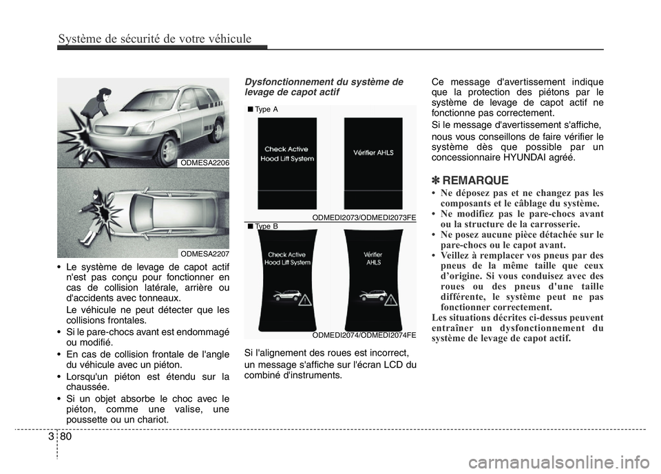 Hyundai Santa Fe 2014 Manuel du propriétaire (in French) • Le système de levage de capot actif
n'est pas conçu pour fonctionner en
cas de collision latérale, arrière ou
d'accidents avec tonneaux.
Le véhicule ne peut détecter que les
collisio Hyundai Santa Fe 2014 Manuel du propriétaire (in French) • Le système de levage de capot actif
n'est pas conçu pour fonctionner en
cas de collision latérale, arrière ou
d'accidents avec tonneaux.
Le véhicule ne peut détecter que les
collisio