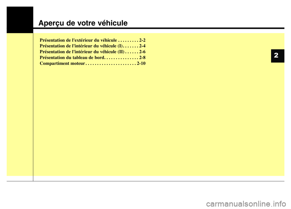 Hyundai Santa Fe 2014 Manuel du propriétaire (in French) Aperçu de votre véhicule
Présentation de l'extérieur du véhicule . . . . . . . . . 2-2
Présentation de l'intérieur du véhicule (I) . . . . . . . 2-4
Présentation de l'intérieur d Hyundai Santa Fe 2014 Manuel du propriétaire (in French) Aperçu de votre véhicule
Présentation de l'extérieur du véhicule . . . . . . . . . 2-2
Présentation de l'intérieur du véhicule (I) . . . . . . . 2-4
Présentation de l'intérieur d