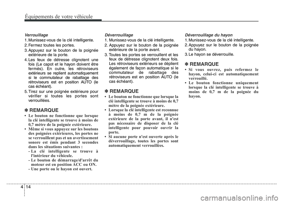 Hyundai Santa Fe 2014 Manuel du propriétaire (in French) Équipements de votre véhicule
14 4
Verrouillage
1. Munissez-vous de la clé intelligente.
2. Fermez toutes les portes.
3. Appuyez sur le bouton de la poignée
extérieure de la porte.
4. Les feux de Hyundai Santa Fe 2014 Manuel du propriétaire (in French) Équipements de votre véhicule
14 4
Verrouillage
1. Munissez-vous de la clé intelligente.
2. Fermez toutes les portes.
3. Appuyez sur le bouton de la poignée
extérieure de la porte.
4. Les feux de