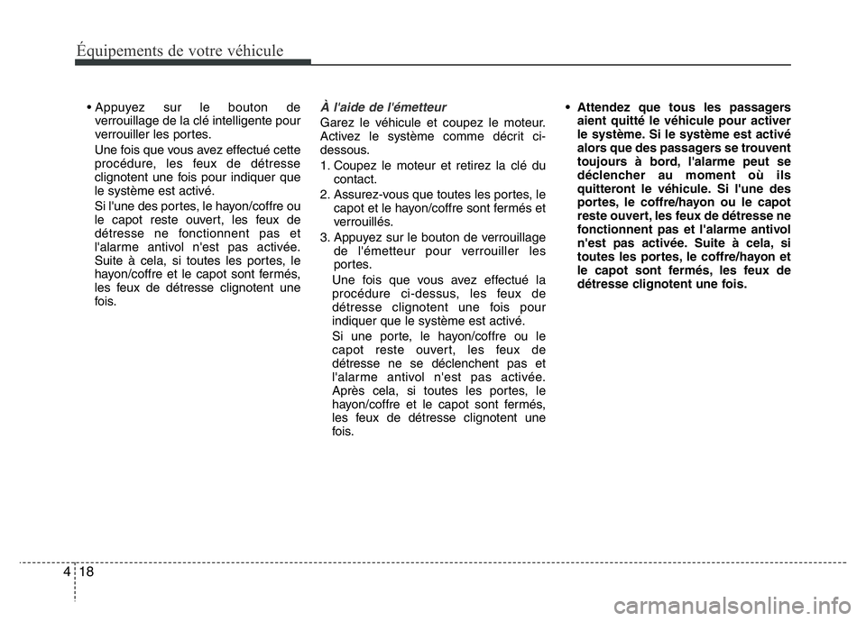 Hyundai Santa Fe 2014 Manuel du propriétaire (in French) Équipements de votre véhicule
18 4
• Appuyez sur le bouton de
verrouillage de la clé intelligente pour
verrouiller les portes.
Une fois que vous avez effectué cette
procédure, les feux de détr Hyundai Santa Fe 2014 Manuel du propriétaire (in French) Équipements de votre véhicule
18 4
• Appuyez sur le bouton de
verrouillage de la clé intelligente pour
verrouiller les portes.
Une fois que vous avez effectué cette
procédure, les feux de détr