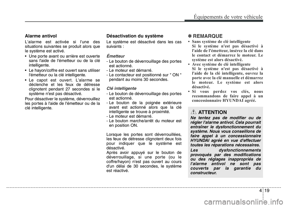 Hyundai Santa Fe 2014 Manuel du propriétaire (in French) 419
Équipements de votre véhicule
Alarme antivol
L'alarme est activée si l'une des
situations suivantes se produit alors que
le système est activé.
• Une porte avant ou arrière est ouv Hyundai Santa Fe 2014 Manuel du propriétaire (in French) 419
Équipements de votre véhicule
Alarme antivol
L'alarme est activée si l'une des
situations suivantes se produit alors que
le système est activé.
• Une porte avant ou arrière est ouv