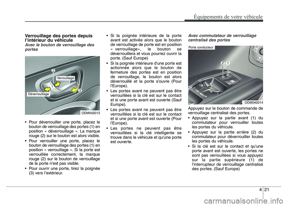 Hyundai Santa Fe 2014 Manuel du propriétaire (in French) 421
Équipements de votre véhicule
Verrouillage des portes depuis
l’intérieur du véhicule
Avec le bouton de verrouillage des
portes
• Pour déverrouiller une porte, placez le
bouton de verrouil Hyundai Santa Fe 2014 Manuel du propriétaire (in French) 421
Équipements de votre véhicule
Verrouillage des portes depuis
l’intérieur du véhicule
Avec le bouton de verrouillage des
portes
• Pour déverrouiller une porte, placez le
bouton de verrouil