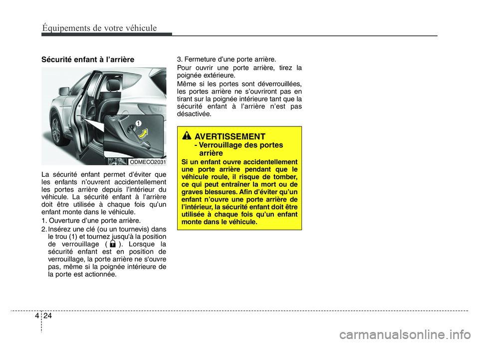 Hyundai Santa Fe 2014 Manuel du propriétaire (in French) Équipements de votre véhicule
24 4
Sécurité enfant à l’arrière
La sécurité enfant permet d’éviter que
les enfants n’ouvrent accidentellement
les portes arrière depuis l’intérieur du Hyundai Santa Fe 2014 Manuel du propriétaire (in French) Équipements de votre véhicule
24 4
Sécurité enfant à l’arrière
La sécurité enfant permet d’éviter que
les enfants n’ouvrent accidentellement
les portes arrière depuis l’intérieur du