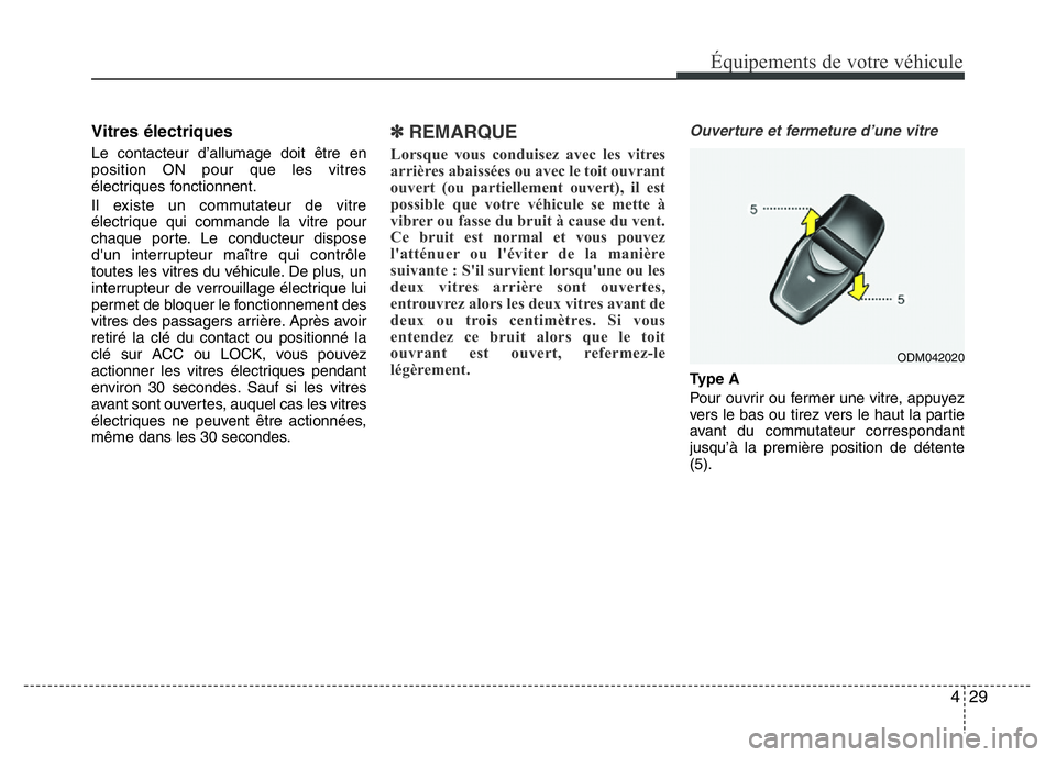 Hyundai Santa Fe 2014 Manuel du propriétaire (in French) 429
Équipements de votre véhicule
Vitres électriques
Le contacteur d’allumage doit être en
position ON pour que les vitres
électriques fonctionnent.
Il existe un commutateur de vitre
électriqu Hyundai Santa Fe 2014 Manuel du propriétaire (in French) 429
Équipements de votre véhicule
Vitres électriques
Le contacteur d’allumage doit être en
position ON pour que les vitres
électriques fonctionnent.
Il existe un commutateur de vitre
électriqu