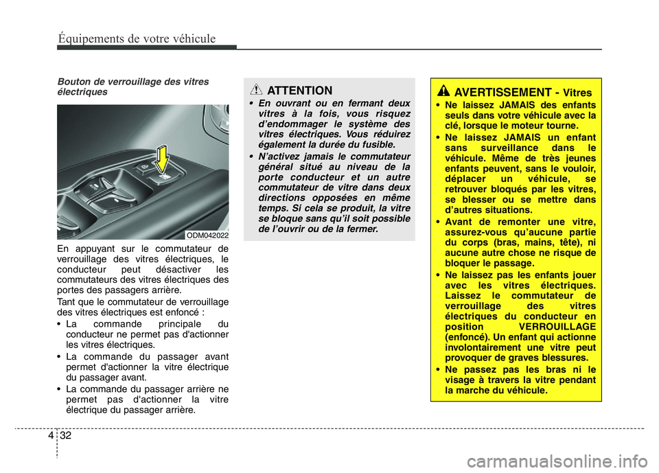 Hyundai Santa Fe 2014 Manuel du propriétaire (in French) Équipements de votre véhicule
32 4
Bouton de verrouillage des vitres
électriques
En appuyant sur le commutateur de
verrouillage des vitres électriques, le
conducteur peut désactiver les
commutate Hyundai Santa Fe 2014 Manuel du propriétaire (in French) Équipements de votre véhicule
32 4
Bouton de verrouillage des vitres
électriques
En appuyant sur le commutateur de
verrouillage des vitres électriques, le
conducteur peut désactiver les
commutate