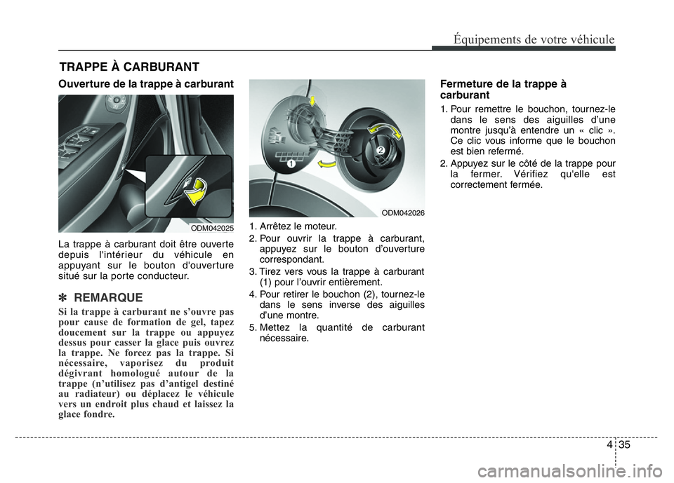 Hyundai Santa Fe 2014 Manuel du propriétaire (in French) 435
Équipements de votre véhicule
Ouverture de la trappe à carburant
La trappe à carburant doit être ouverte
depuis l'intérieur du véhicule en
appuyant sur le bouton d'ouverture
situé Hyundai Santa Fe 2014 Manuel du propriétaire (in French) 435
Équipements de votre véhicule
Ouverture de la trappe à carburant
La trappe à carburant doit être ouverte
depuis l'intérieur du véhicule en
appuyant sur le bouton d'ouverture
situé