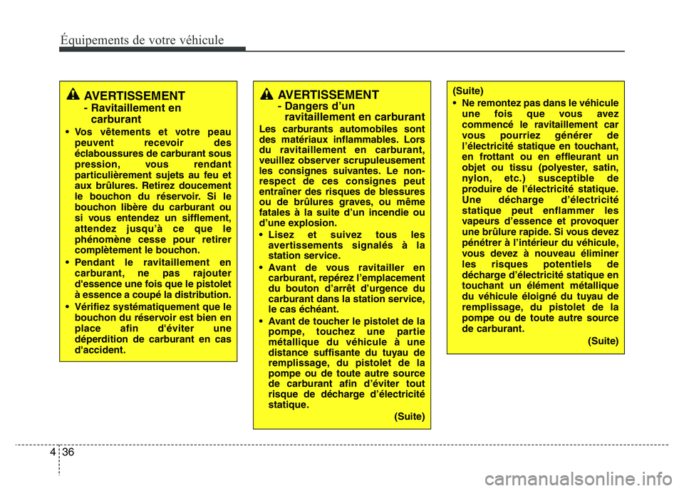 Hyundai Santa Fe 2014 Manuel du propriétaire (in French) Équipements de votre véhicule
36 4
AVERTISSEMENT - Dangers d’un
ravitaillement en carburant
Les carburants automobiles sont
des matériaux inflammables. Lors
du ravitaillement en carburant,
veuill Hyundai Santa Fe 2014 Manuel du propriétaire (in French) Équipements de votre véhicule
36 4
AVERTISSEMENT - Dangers d’un
ravitaillement en carburant
Les carburants automobiles sont
des matériaux inflammables. Lors
du ravitaillement en carburant,
veuill