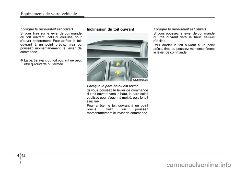 Hyundai Santa Fe 2014 Manuel du propriétaire (in French) Équipements de votre véhicule
42 4
Lorsque le pare-soleil est ouvert
Si vous tirez sur le levier de commande
du toit ouvrant, celui-ci coulisse pour
s'ouvrir entièrement. Pour arrêter le toit
Hyundai Santa Fe 2014 Manuel du propriétaire (in French) Équipements de votre véhicule
42 4
Lorsque le pare-soleil est ouvert
Si vous tirez sur le levier de commande
du toit ouvrant, celui-ci coulisse pour
s'ouvrir entièrement. Pour arrêter le toit
