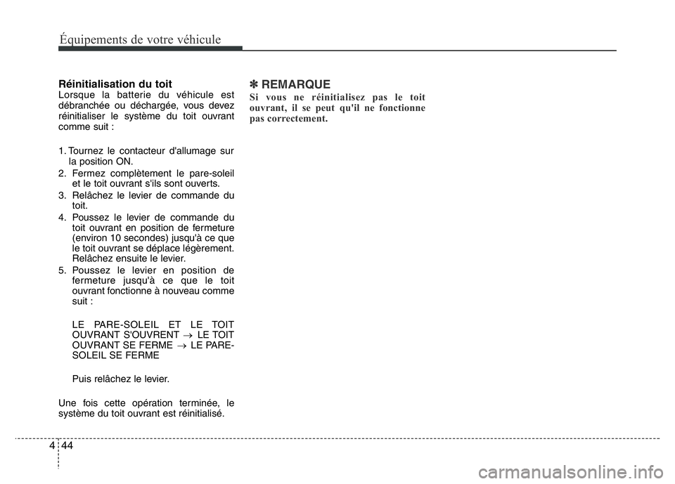Hyundai Santa Fe 2014 Manuel du propriétaire (in French) Équipements de votre véhicule
44 4
Réinitialisation du toitLorsque la batterie du véhicule est
débranchée ou déchargée, vous devez
réinitialiser le système du toit ouvrant
comme suit :
1. To Hyundai Santa Fe 2014 Manuel du propriétaire (in French) Équipements de votre véhicule
44 4
Réinitialisation du toitLorsque la batterie du véhicule est
débranchée ou déchargée, vous devez
réinitialiser le système du toit ouvrant
comme suit :
1. To