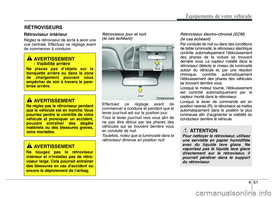 Hyundai Santa Fe 2014 Manuel du propriétaire (in French) 451
Équipements de votre véhicule
Rétroviseur intérieur
Réglez le rétroviseur de sorte à avoir une
vue centrale. Effectuez ce réglage avant
de commencer à conduire.
Rétroviseur jour et nuit Hyundai Santa Fe 2014 Manuel du propriétaire (in French) 451
Équipements de votre véhicule
Rétroviseur intérieur
Réglez le rétroviseur de sorte à avoir une
vue centrale. Effectuez ce réglage avant
de commencer à conduire.
Rétroviseur jour et nuit