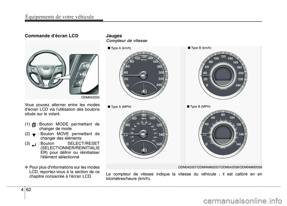 Hyundai Santa Fe 2014 Manuel du propriétaire (in French) 62 4
Équipements de votre véhicule
Commande d'écran LCD
Vous pouvez alterner entre les modes
d'écran LCD via l'utilisation des boutons
situés sur le volant.
(1) : Bouton MODE permetta Hyundai Santa Fe 2014 Manuel du propriétaire (in French) 62 4
Équipements de votre véhicule
Commande d'écran LCD
Vous pouvez alterner entre les modes
d'écran LCD via l'utilisation des boutons
situés sur le volant.
(1) : Bouton MODE permetta