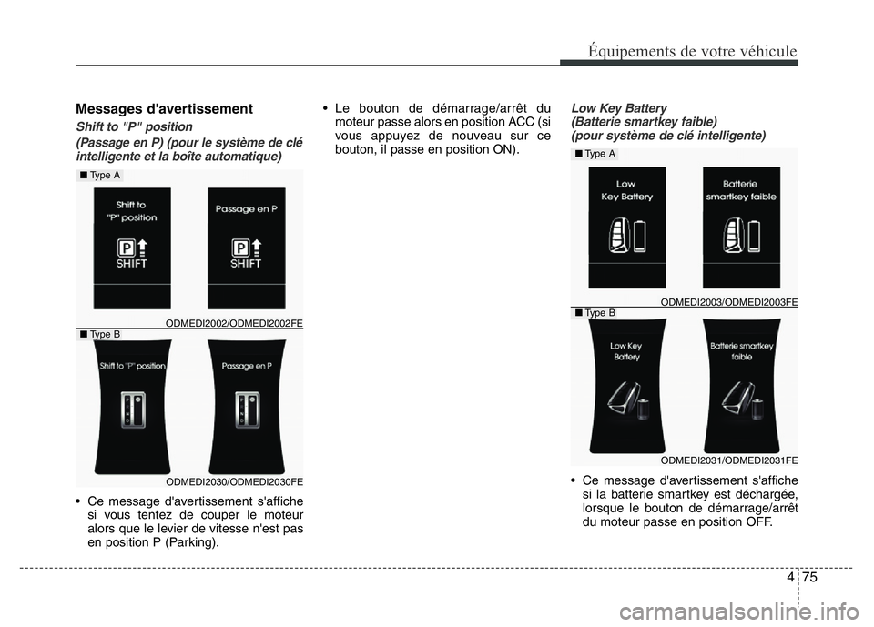 Hyundai Santa Fe 2014 Manuel du propriétaire (in French) 475
Équipements de votre véhicule
Messages d'avertissement
Shift to "P" position
(Passage en P) (pour le système de clé
intelligente et la boîte automatique)
• Ce message d'aver Hyundai Santa Fe 2014 Manuel du propriétaire (in French) 475
Équipements de votre véhicule
Messages d'avertissement
Shift to "P" position
(Passage en P) (pour le système de clé
intelligente et la boîte automatique)
• Ce message d'aver
