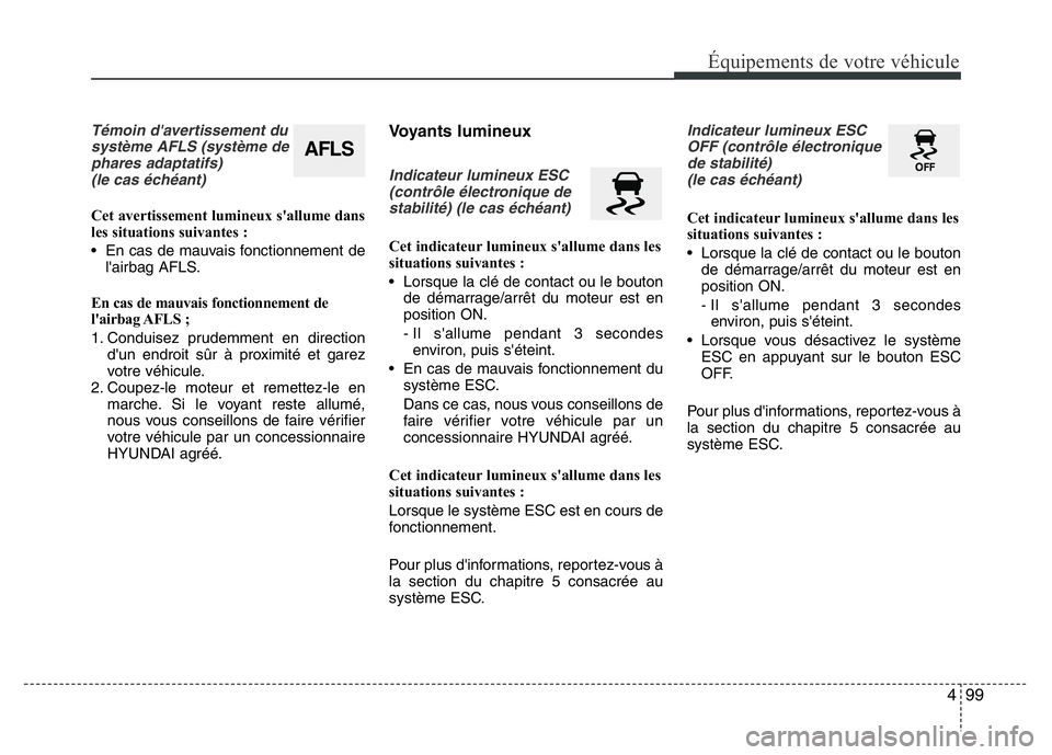 Hyundai Santa Fe 2014 Manuel du propriétaire (in French) 499
Équipements de votre véhicule
Témoin d'avertissement du
système AFLS (système de
phares adaptatifs)
(le cas échéant)
Cet avertissement lumineux s'allume dans
les situations suivante Hyundai Santa Fe 2014 Manuel du propriétaire (in French) 499
Équipements de votre véhicule
Témoin d'avertissement du
système AFLS (système de
phares adaptatifs)
(le cas échéant)
Cet avertissement lumineux s'allume dans
les situations suivante