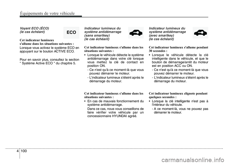 Hyundai Santa Fe 2014 Manuel du propriétaire (in French) 100 4
Équipements de votre véhicule
Voyant ECO (ÉCO)
(le cas échéant)
Cet indicateur lumineux
s'allume dans les situations suivantes :
Lorsque vous activez le système ECO en
appuyant sur le Hyundai Santa Fe 2014 Manuel du propriétaire (in French) 100 4
Équipements de votre véhicule
Voyant ECO (ÉCO)
(le cas échéant)
Cet indicateur lumineux
s'allume dans les situations suivantes :
Lorsque vous activez le système ECO en
appuyant sur le